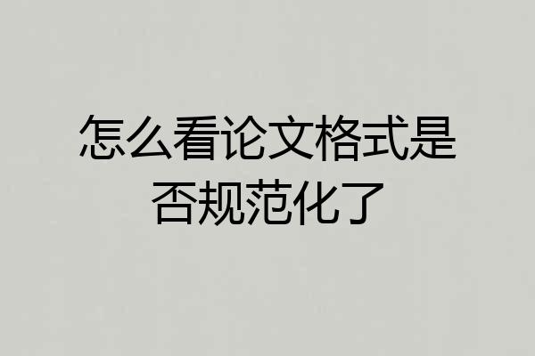 怎么看论文格式是否规范化了