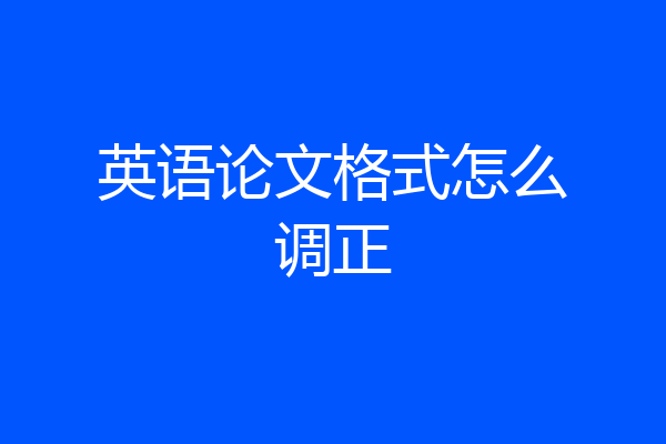 英语论文格式怎么调正