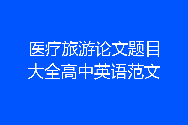 医疗旅游论文题目大全高中英语范文