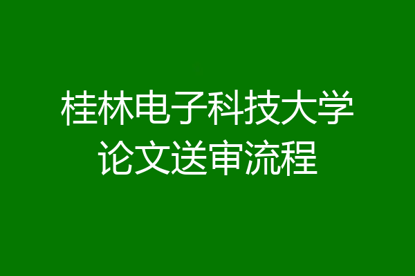 桂林电子科技大学论文送审流程