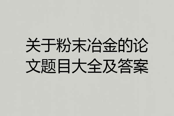 关于粉末冶金的论文题目大全及答案