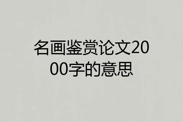 名画鉴赏论文2000字的意思