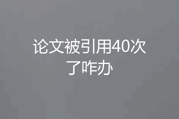 论文被引用40次了咋办