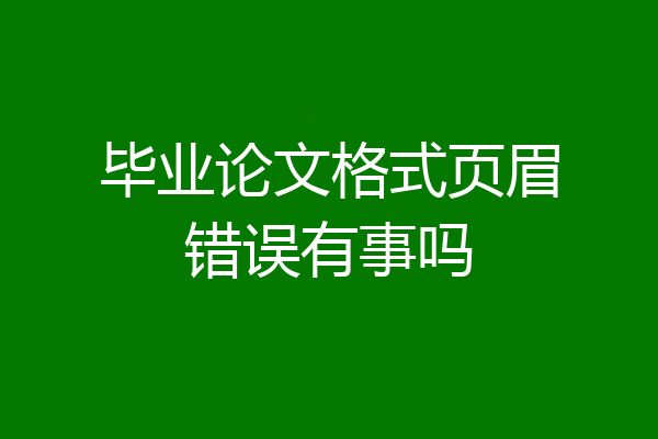 毕业论文格式页眉错误有事吗