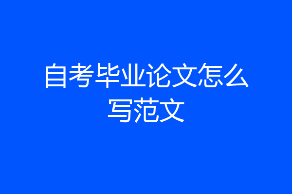 自考毕业论文怎么写范文