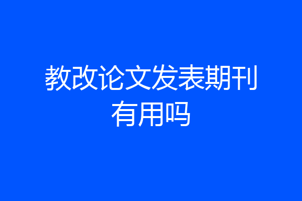 教改论文发表期刊有用吗