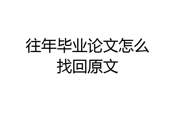 往年毕业论文怎么找回原文