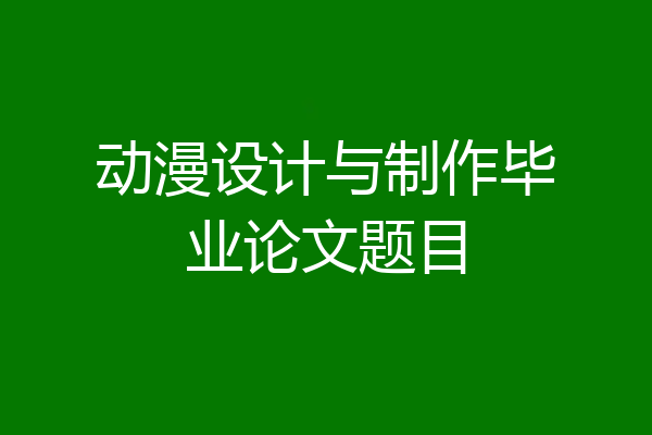动漫设计与制作毕业论文题目