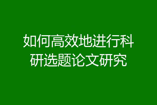 如何高效地进行科研选题论文研究