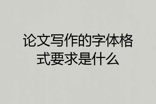 论文写作的字体格式要求是什么