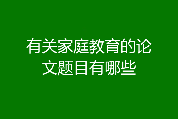 有关家庭教育的论文题目有哪些