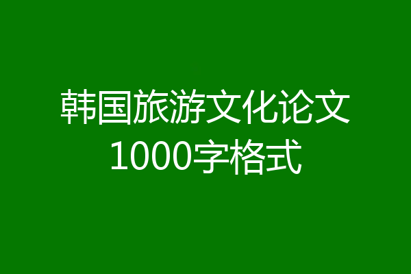 韩国旅游文化论文1000字格式