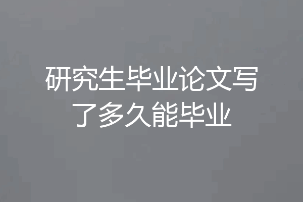 研究生毕业论文写了多久能毕业