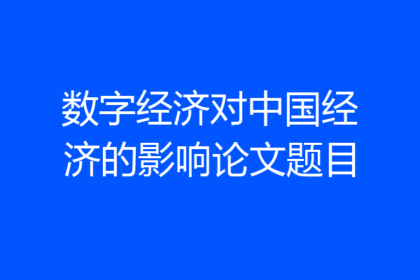 数字经济对中国经济的影响论文题目