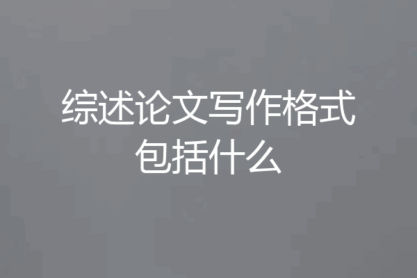 综述论文写作格式包括什么