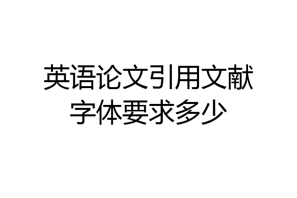 英语论文引用文献字体要求多少