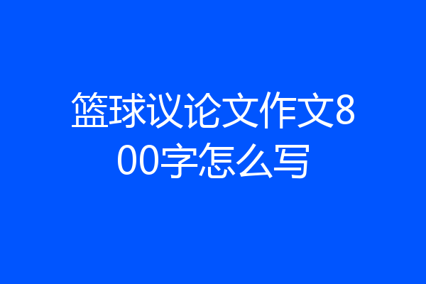 篮球议论文作文800字怎么写