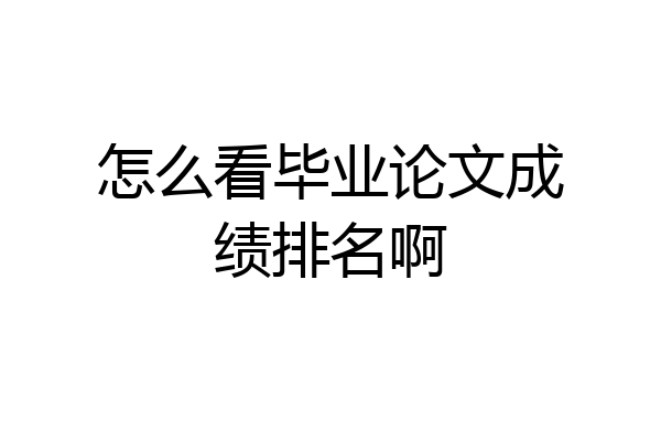 怎么看毕业论文成绩排名啊