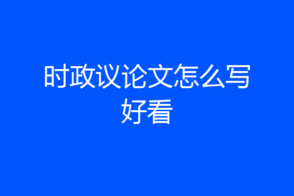 时政议论文怎么写好看
