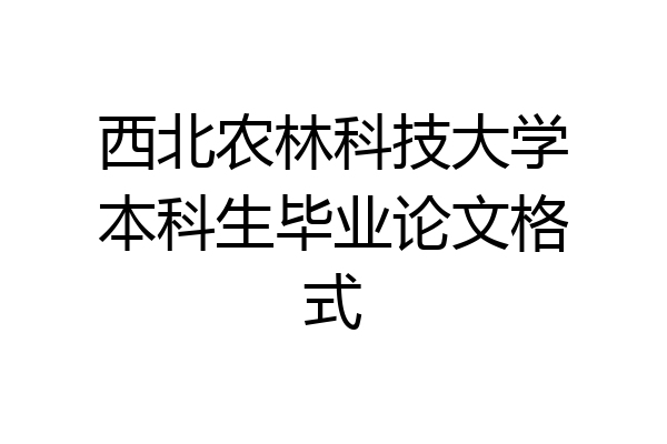 西北农林科技大学本科生毕业论文格式
