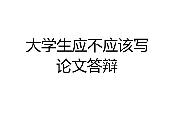 大学生应不应该写论文答辩