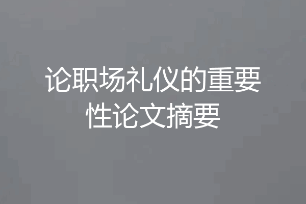 论职场礼仪的重要性论文摘要