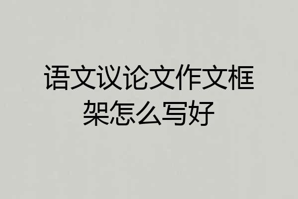 语文议论文作文框架怎么写好