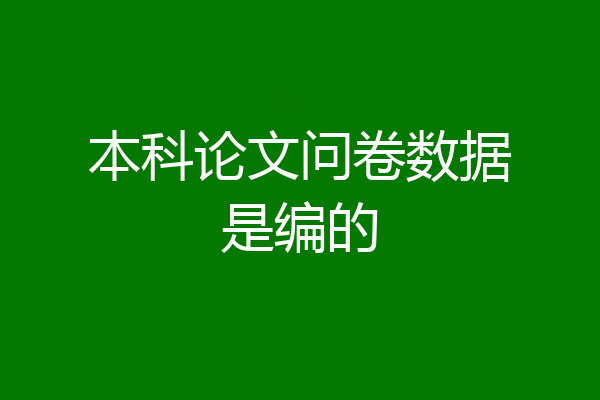 本科论文问卷数据是编的