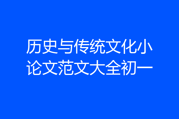 历史与传统文化小论文范文大全初一