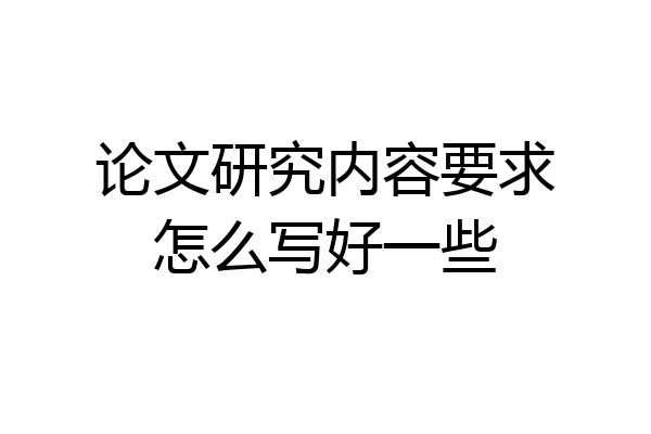 论文研究内容要求怎么写好一些