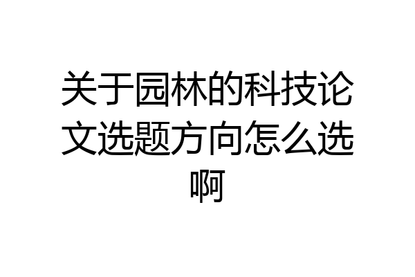 关于园林的科技论文选题方向怎么选啊