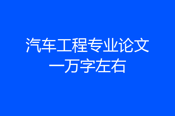汽车工程专业论文一万字左右