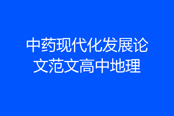 中药现代化发展论文范文高中地理