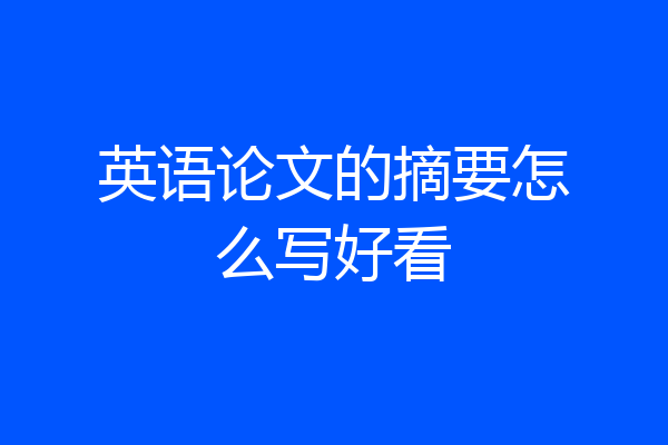 英语论文的摘要怎么写好看
