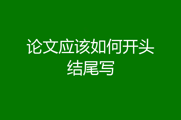 论文应该如何开头结尾写
