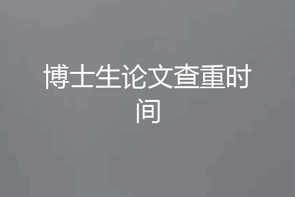 博士生论文查重时间