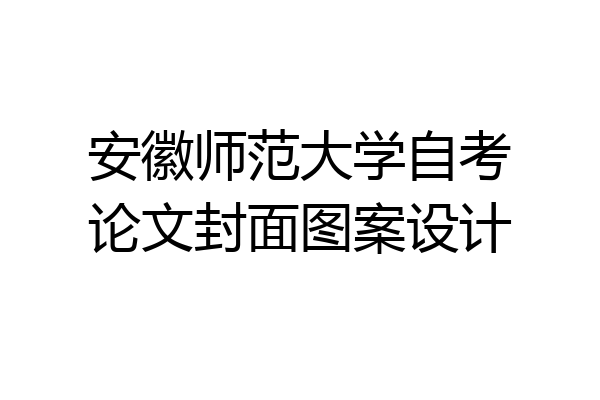 安徽师范大学自考论文封面图案设计