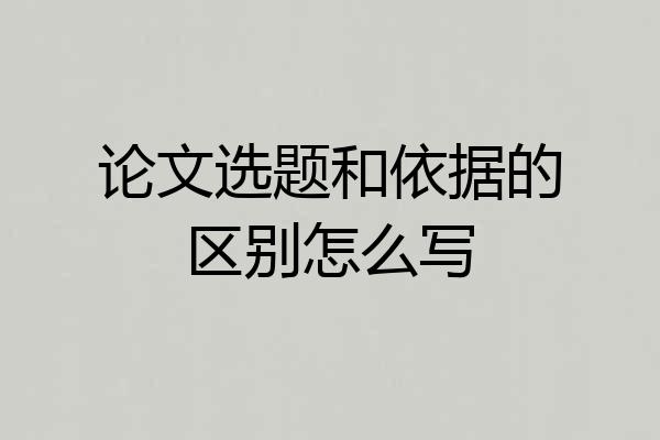 论文选题和依据的区别怎么写