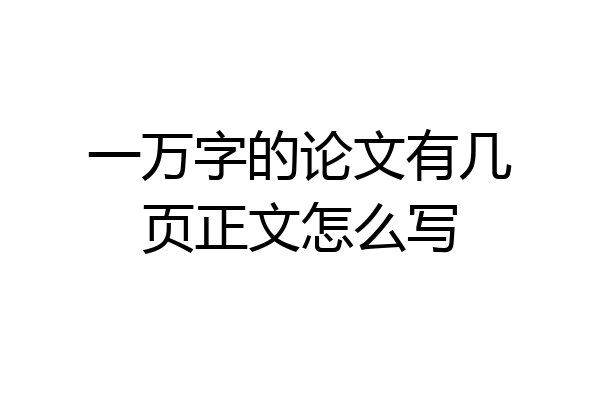 一万字的论文有几页正文怎么写