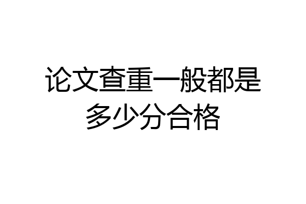 论文查重一般都是多少分合格
