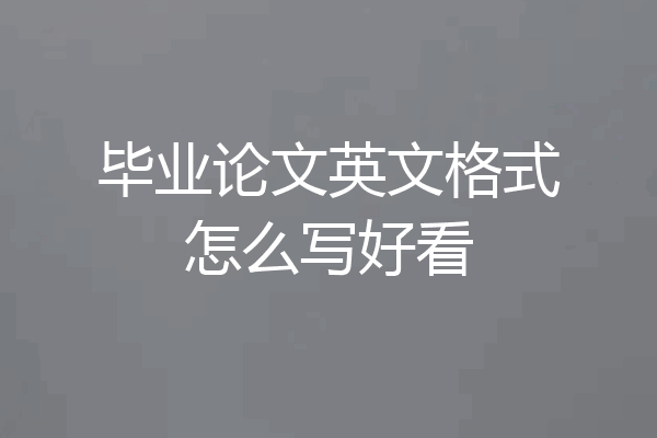毕业论文英文格式怎么写好看