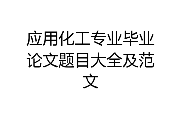 应用化工专业毕业论文题目大全及范文