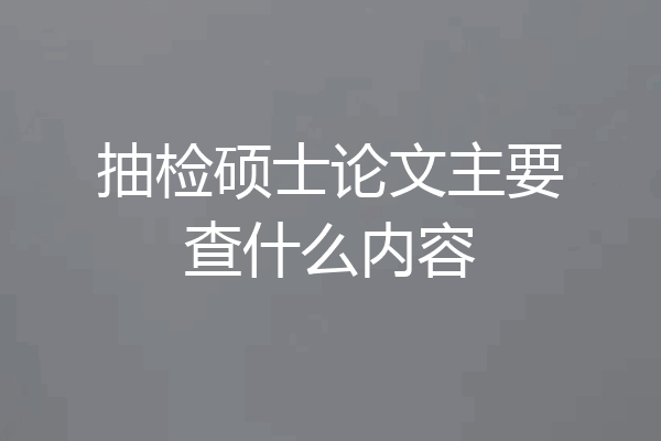 抽检硕士论文主要查什么内容