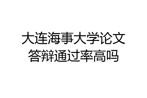 大连海事大学论文答辩通过率高吗