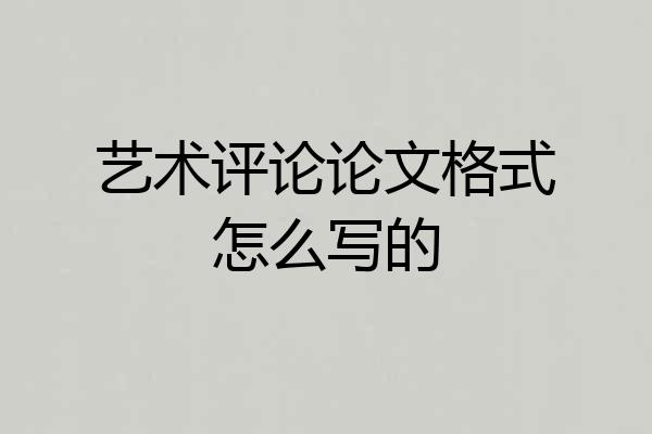 艺术评论论文格式怎么写的