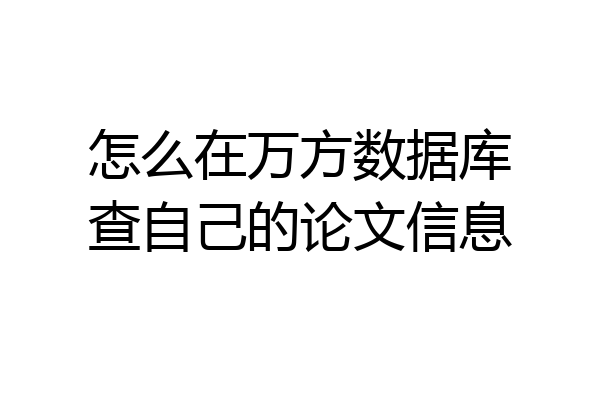 怎么在万方数据库查自己的论文信息