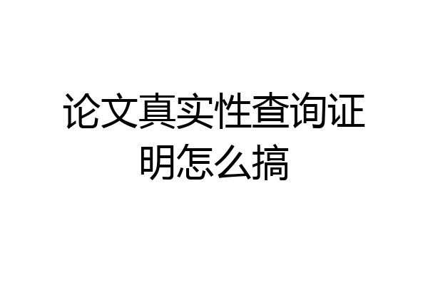 论文真实性查询证明怎么搞