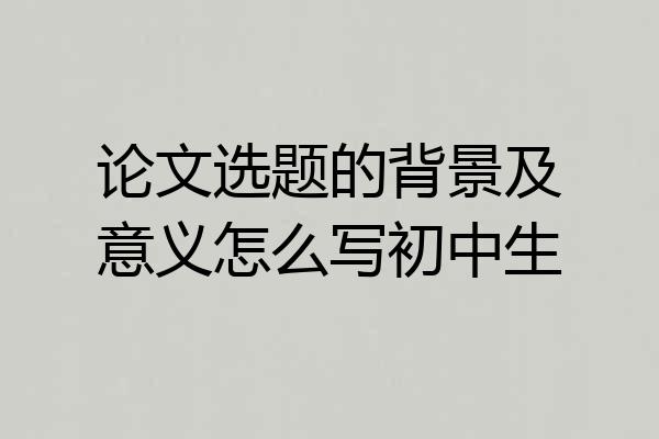 论文选题的背景及意义怎么写初中生