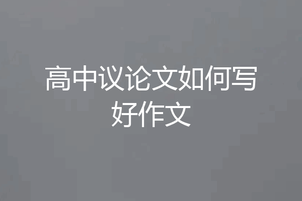 高中议论文如何写好作文