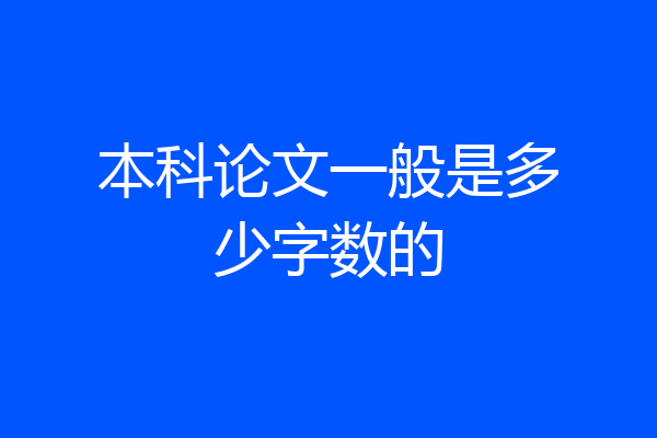 本科论文一般是多少字数的
